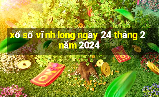 xổ số vĩnh long ngày 24 tháng 2 năm 2024