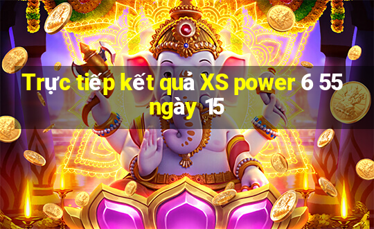 Trực tiếp kết quả XS power 6 55 ngày 15