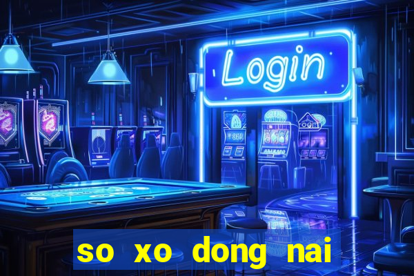 so xo dong nai hom nay