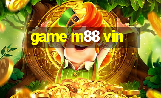 game m88 vin