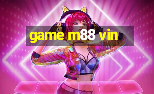 game m88 vin