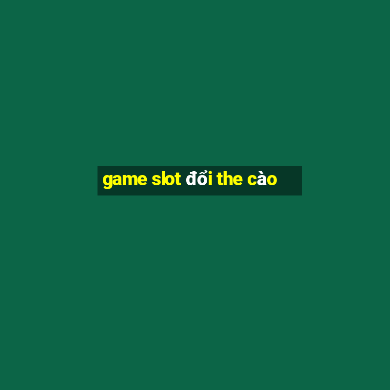 game slot đổi the cào