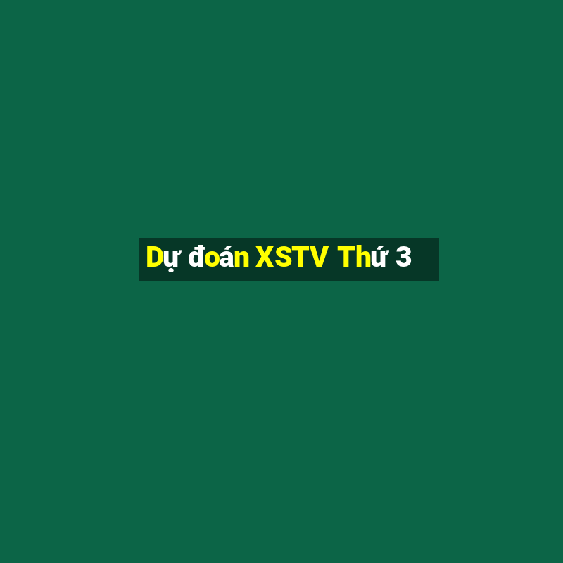 Dự đoán XSTV Thứ 3