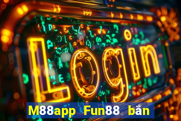 M88app Fun88 bắn trứng phiên bản mới