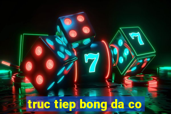 truc tiep bong da co