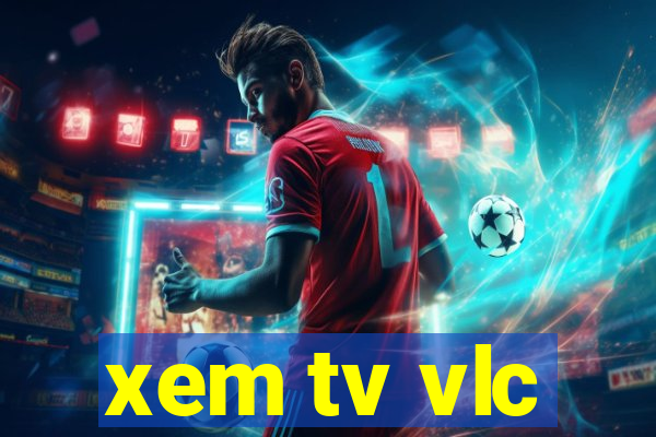 xem tv vlc