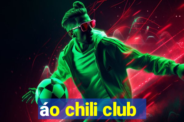 áo chili club