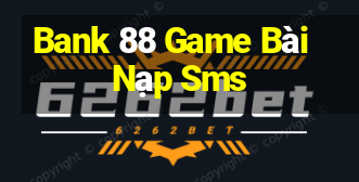 Bank 88 Game Bài Nạp Sms