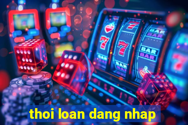 thoi loan dang nhap