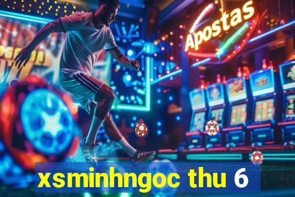 xsminhngoc thu 6