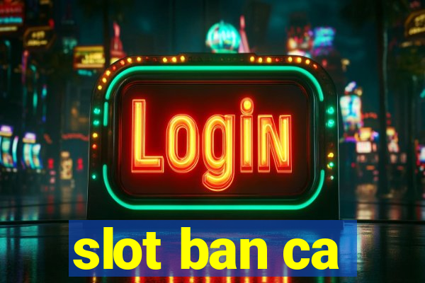 slot ban ca