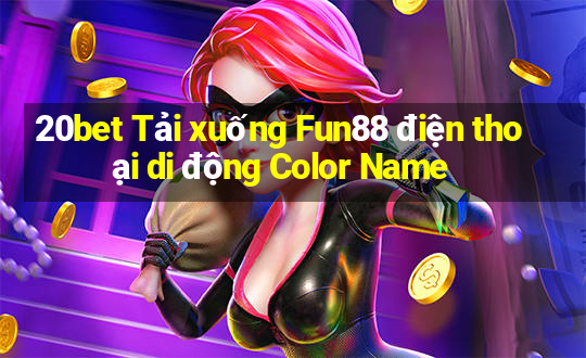 20bet Tải xuống Fun88 điện thoại di động Color Name