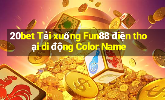 20bet Tải xuống Fun88 điện thoại di động Color Name