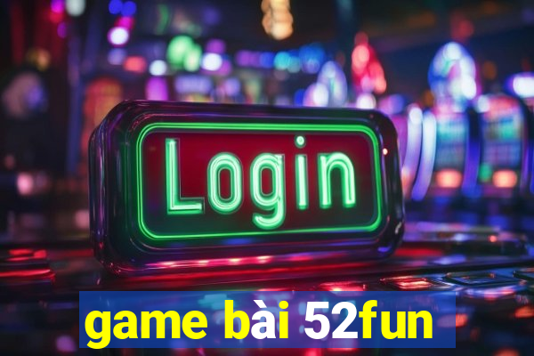 game bài 52fun