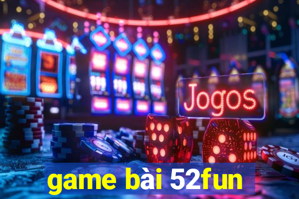 game bài 52fun