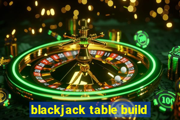 blackjack table build