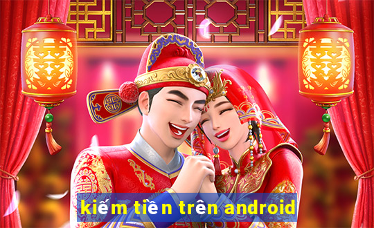 kiếm tiền trên android