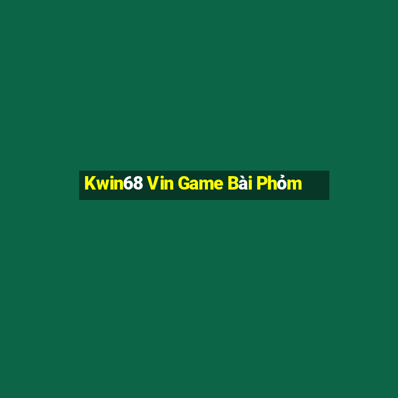 Kwin68 Vin Game Bài Phỏm