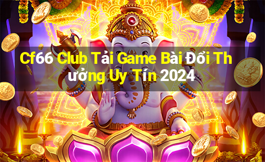 Cf66 Club Tải Game Bài Đổi Thưởng Uy Tín 2024