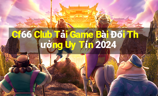 Cf66 Club Tải Game Bài Đổi Thưởng Uy Tín 2024