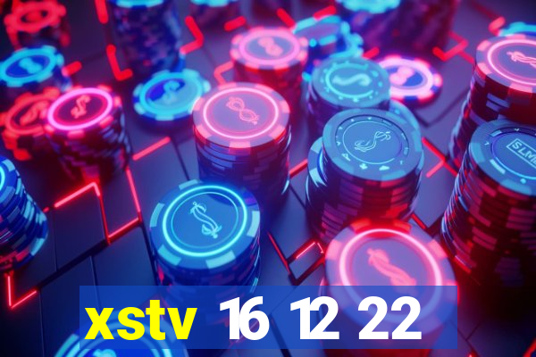 xstv 16 12 22