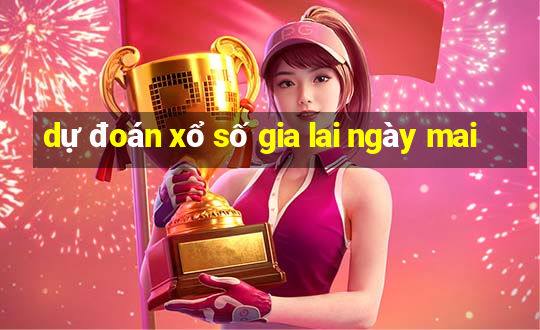 dự đoán xổ số gia lai ngày mai