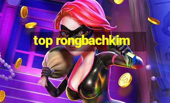 top rongbachkim