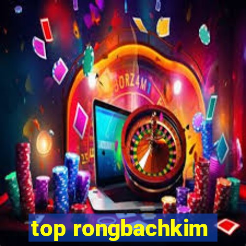 top rongbachkim