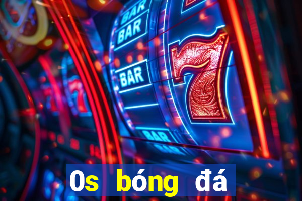 0s bóng đá lừa đảo