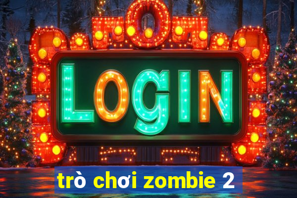 trò chơi zombie 2