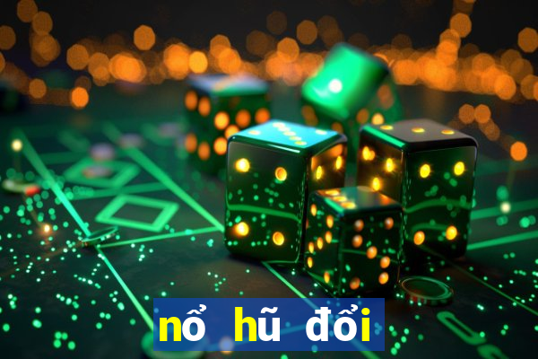 nổ hũ đổi thưởng 2018