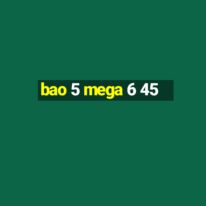 bao 5 mega 6 45