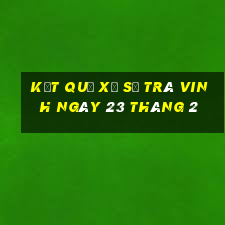 kết quả xổ số trà vinh ngày 23 tháng 2