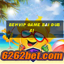 Benvip Game Bài Dubai