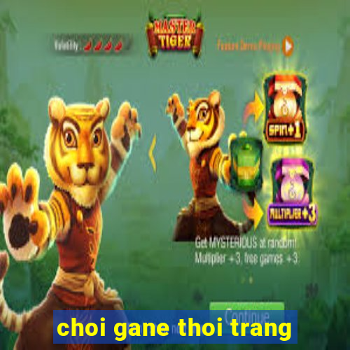 choi gane thoi trang