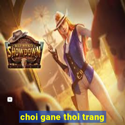 choi gane thoi trang