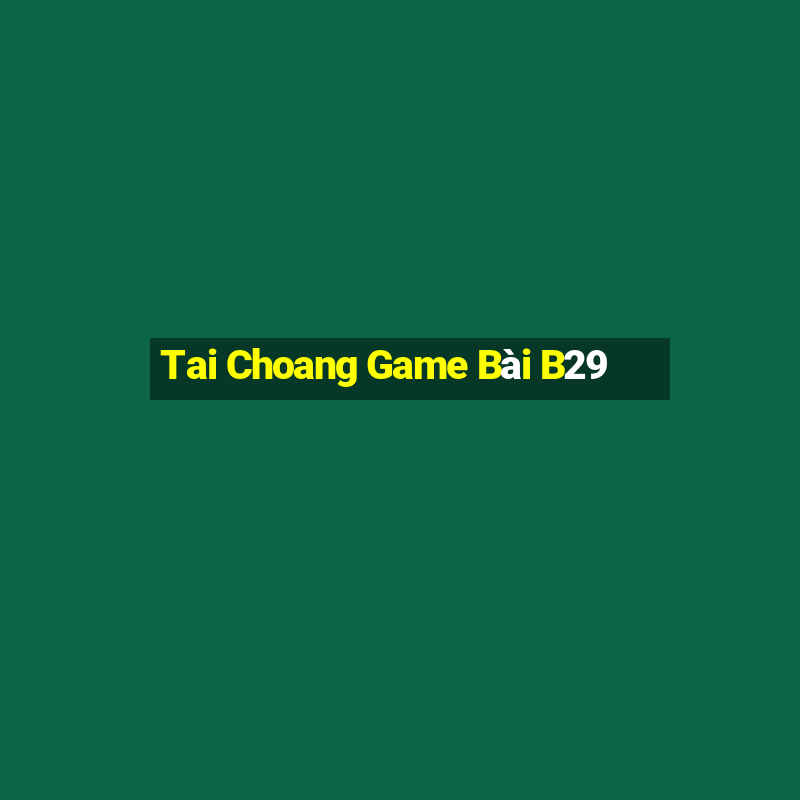 Tai Choang Game Bài B29