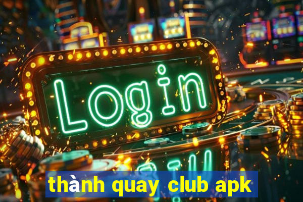 thành quay club apk