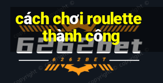 cách chơi roulette thành công