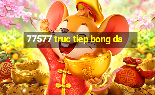 77577 truc tiep bong da