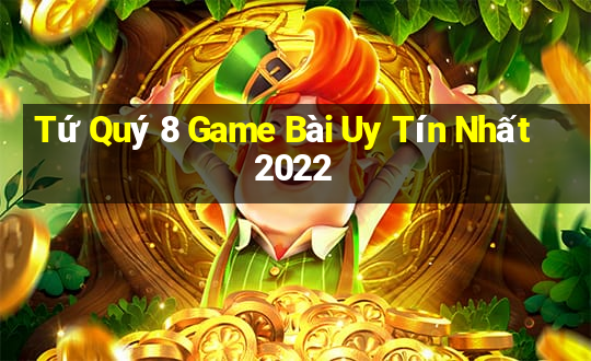 Tứ Quý 8 Game Bài Uy Tín Nhất 2022