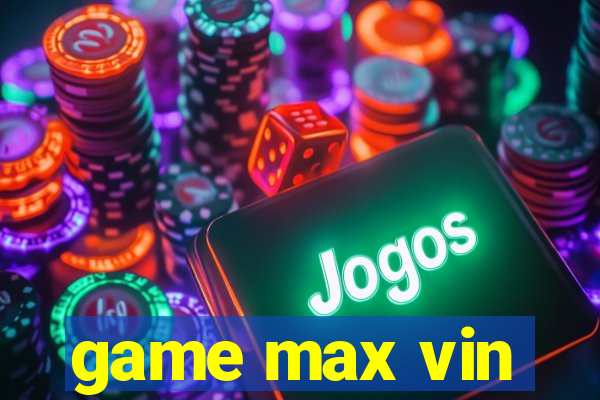 game max vin