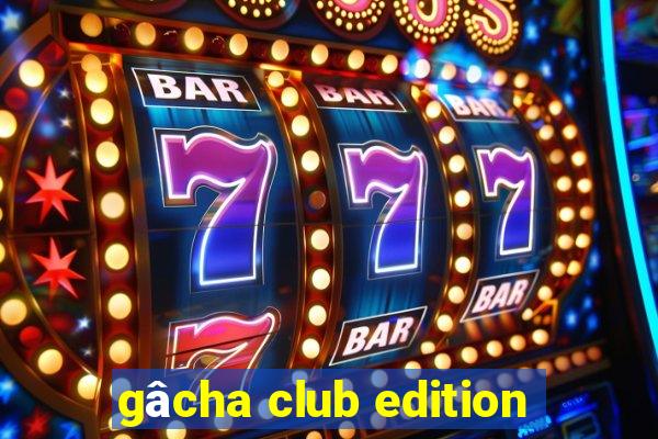 gâcha club edition