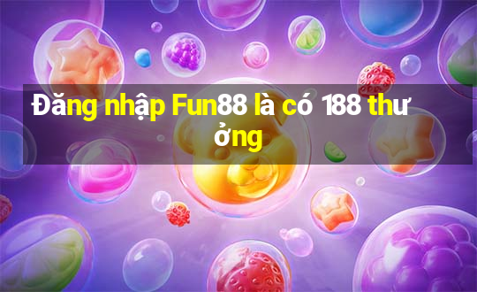 Đăng nhập Fun88 là có 188 thưởng