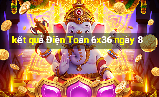 kết quả Điện Toán 6x36 ngày 8