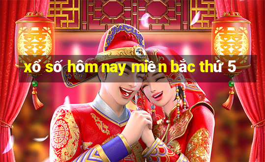 xổ số hôm nay miền bắc thứ 5