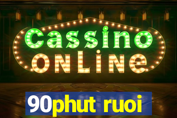 90phut ruoi