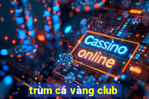 trùm cá vàng club