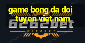 game bong da doi tuyen viet nam