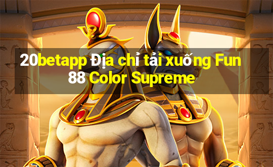 20betapp Địa chỉ tải xuống Fun88 Color Supreme